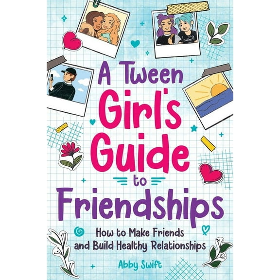 A Tween Girls' Guide to Friendships: How to Make Friends and Build Healthy Relationships. The Complete Friendship Handbo, (Paperback)