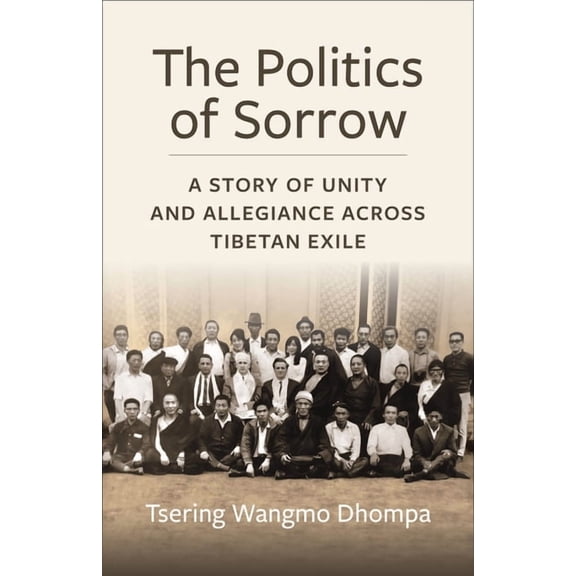 Studies of the Weatherhead East Asian In The Politics of Sorrow: Unity and Allegiance Across Tibetan Exile, (Paperback)