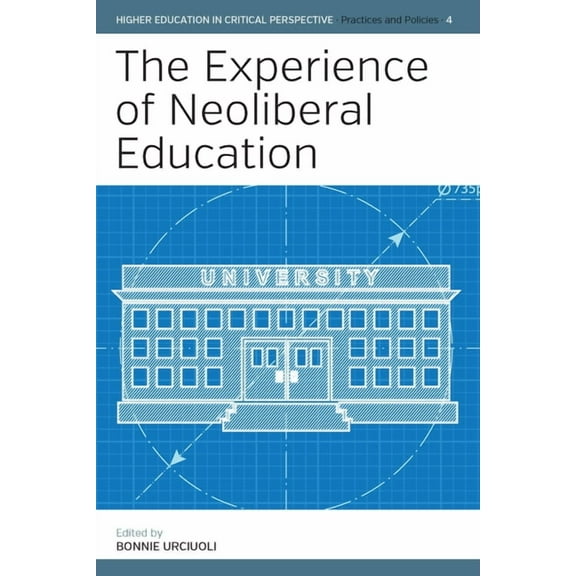 Higher Education in Critical Perspective: Practices and Poli: The Experience of Neoliberal Education (Hardcover)