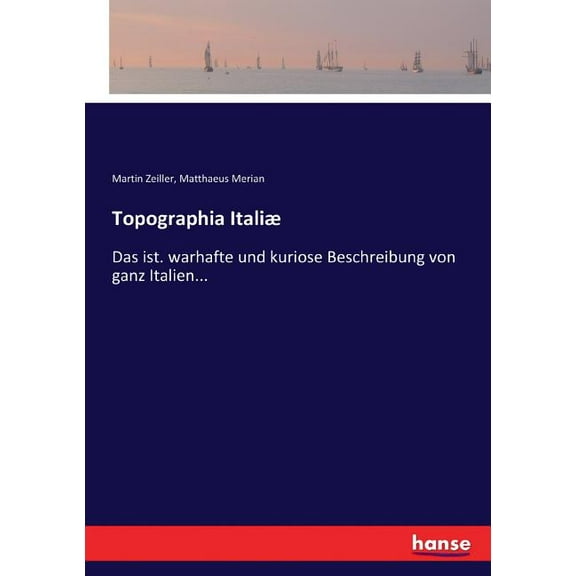 Topographia Italiæ: Das ist. warhafte und kuriose Beschreibung von ganz Italien..., (Paperback)