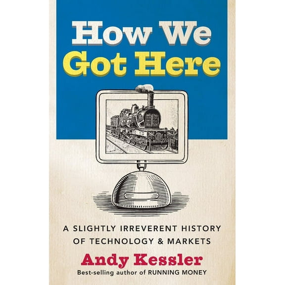 How We Got Here: A Slightly Irreverent History of Technology and Markets, (Paperback)