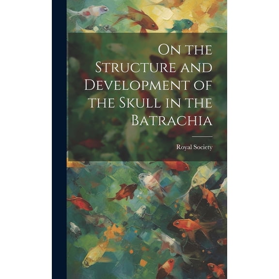 On the Structure and Development of the Skull in the Batrachia (Hardcover)