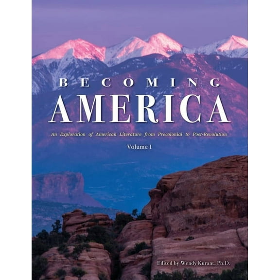 Becoming America: An Exploration of American Literature from Precolonial to Post-Revolution: Volume I, (Paperback)