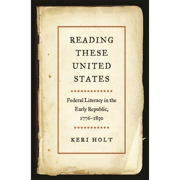 Reading These United States: Federal Literacy in the Early Republic, 1776-1830, (Hardcover)