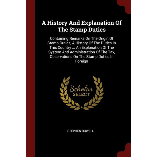 A History and Explanation of the Stamp Duties Containing Remarks on