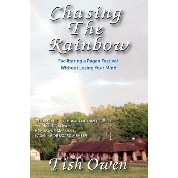 Chasing the Rainbow: Facilitating a Pagan Festival Without Losing Your Mind, (Paperback)