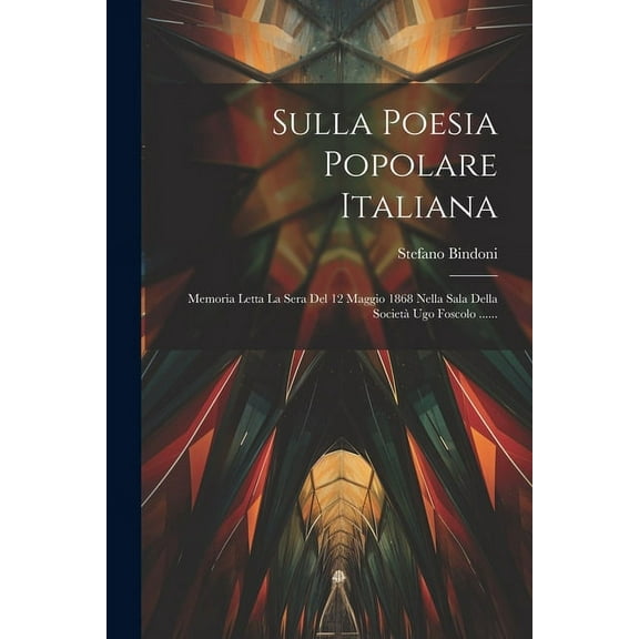 Sulla Poesia Popolare Italiana: Memoria Letta La Sera Del 12 Maggio 1868 Nella Sala Della Società Ugo Foscolo ...... (Paperback)