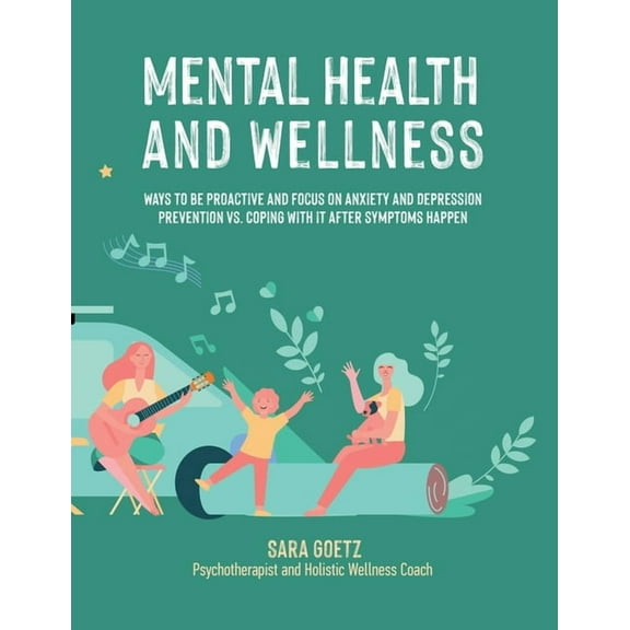 Mental Health and Wellness: Ways to Be Proactive Adn Focus on Anxiety and Depression Prevention Vs. Coping with It After, (Paperback)