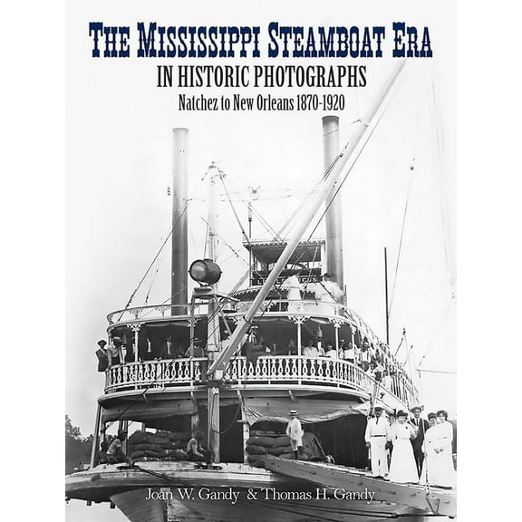 The Mississippi Steamboat Era in Historic Photographs: Natchez to New Orleans, 1870-1920, (Paperback)
