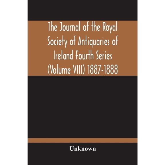 The Journal Of The Royal Society Of Antiquaries Of Ireland Fourth Series (Volume Viii) 1887-1888, (Paperback)