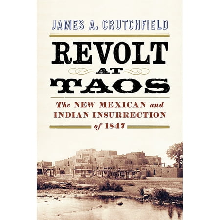 Revolt at Taos : The New Mexican and Indian Insurrection of