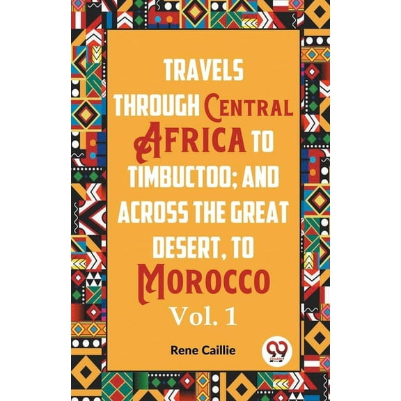 Travels Through Central Africa To Timbuctoo; And Across The Great Desert, To Morocco Vol. 1, (Paperback)