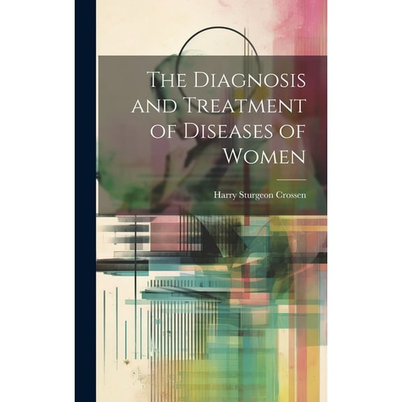 The Diagnosis and Treatment of Diseases of Women (Hardcover)
