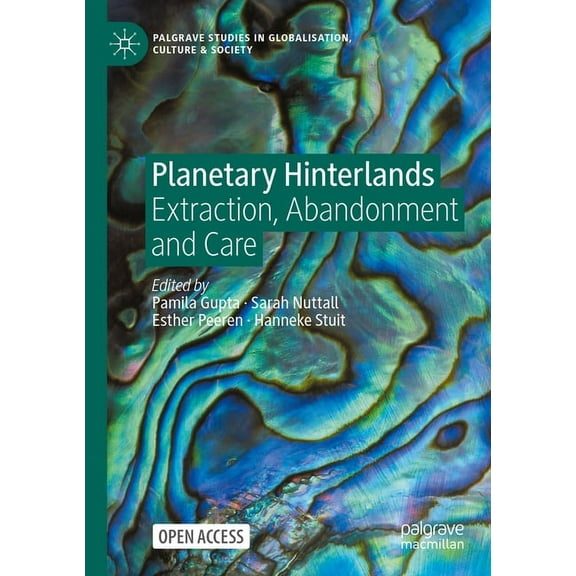 Palgrave Studies in Globalization, Cultu Planetary Hinterlands: Extraction, Abandonment and Care, (Paperback)