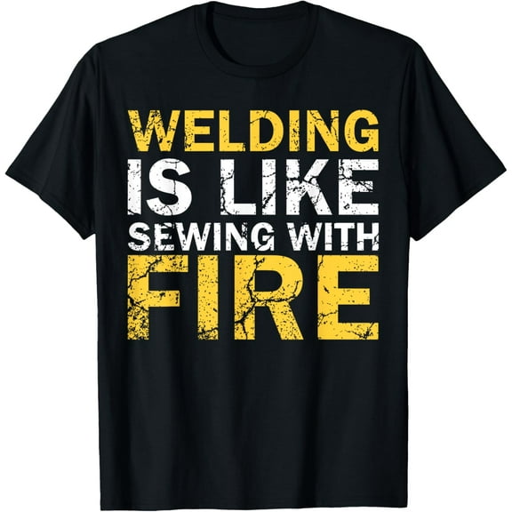 men and women can wear,Welding is Like Sewing with Fire Funny Welding T-Shirt