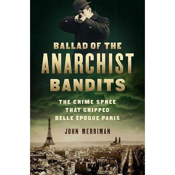 Ballad of the Anarchist Bandits: The Crime Spree That Gripped Belle Epoque Paris (Hardcover)