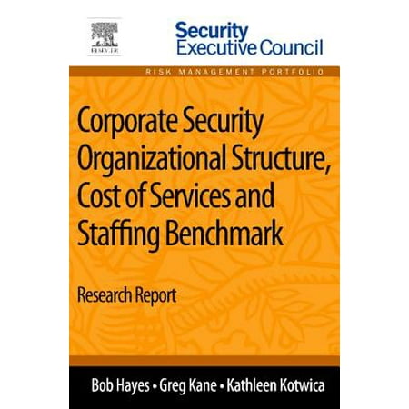 Corporate Security Organizational Structure, Cost of Services and Staffing Benchmark -