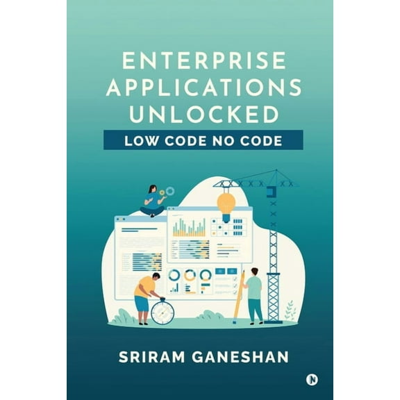 Enterprise Applications Unlocked: Low Code No Code, (Paperback)