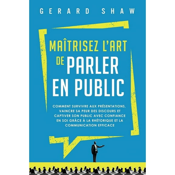 Maîtrisez l'art de parler en public: Comment survivre aux présentations, vaincre sa peur des discours et captiver s, (Paperback)
