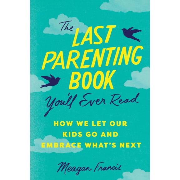 Pre-Owned The Last Parenting Book You'll Ever Read: How We Let Our Kids Go and Embrace What's Next (Paperback) by Meagan Francis
