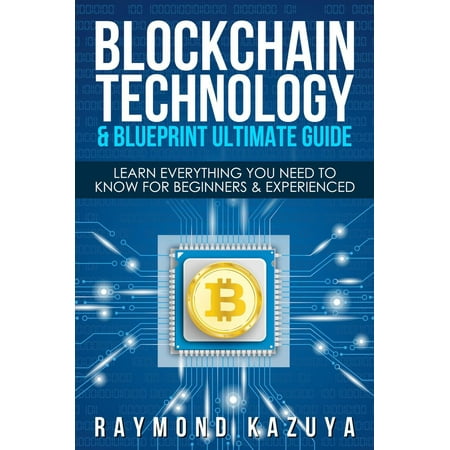 BlockChain Technology & Blueprint Ultimate Guide: Learn Everything You Need To Know For Beginners & Experienced -