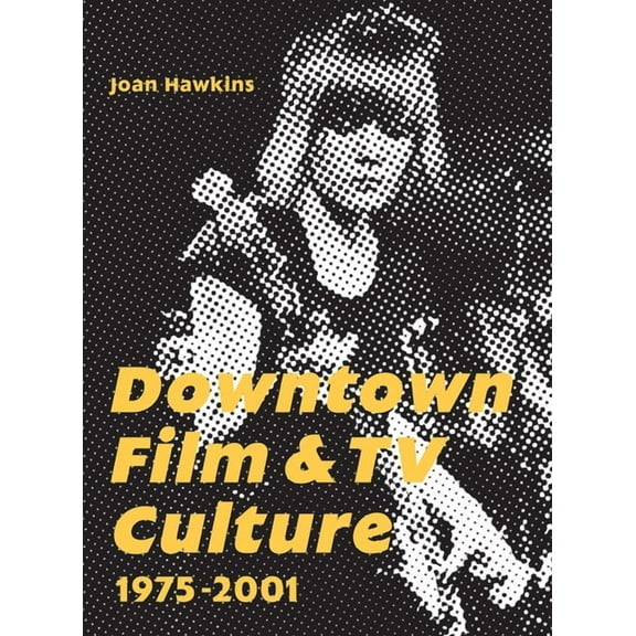 Downtown Film and TV Culture 1975-2001 (Paperback)