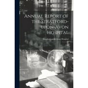 Annual Report of the Stratford-upon-Avon Hospital : 1928 (Paperback)