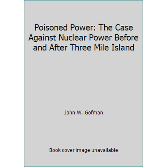 Pre-Owned Poisoned Power: The Case Against Nuclear Power Before and After Three Mile Island (Paperback) 0878572880 9780878572885