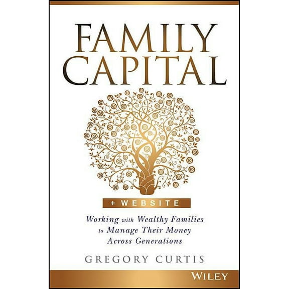 Family Capital: Working with Wealthy Families to Manage Their Money Across Generations, (Hardcover)