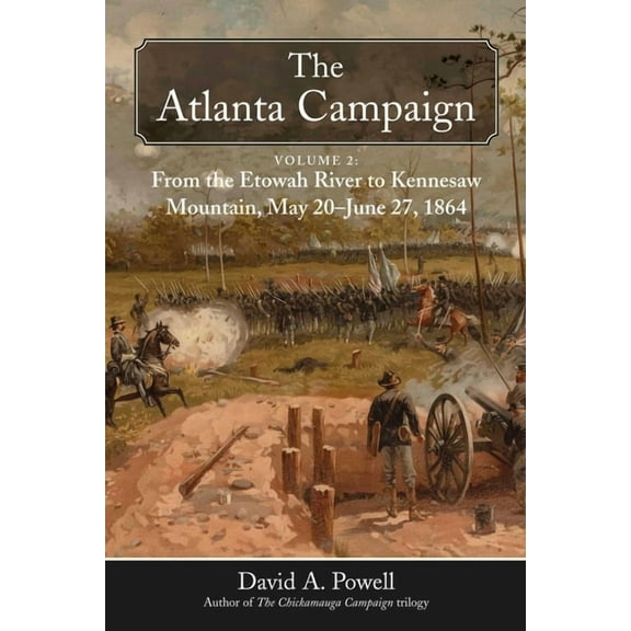 The Atlanta Campaign: Volume 2: From the Etowah River to Kennesaw Mountain, May 20 to June 27, 1864, (Hardcover)