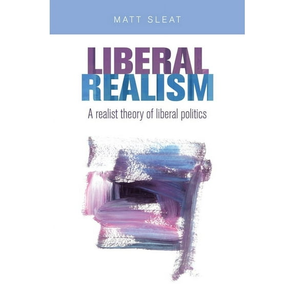 Liberal Realism: A Realist Theory of Liberal Politics, (Paperback)