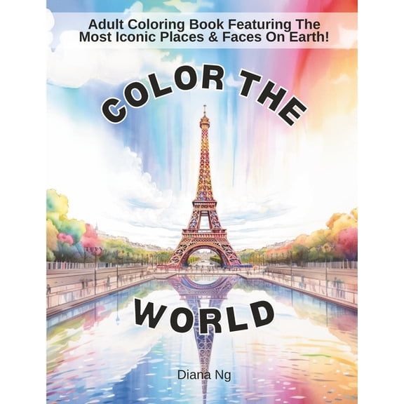 Color The World: Adult Coloring Book Of The Most Iconic Places & Faces On Earth!: Adult Coloring Book, Stress-Relief, (Paperback)