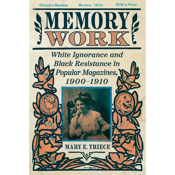 Race, Rhetoric, and Media Memory Work: White Ignorance and Black Resistance in Popular Magazines, 1900-1910, (Paperback)