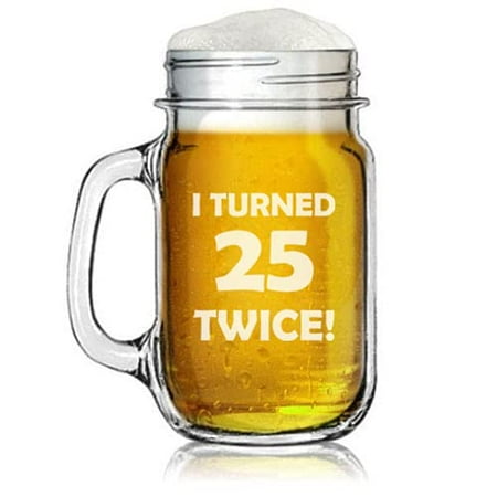 

16oz Mason Jar Glass Mug w/Handle I Turned 25 Twice 50th Birthday Funny