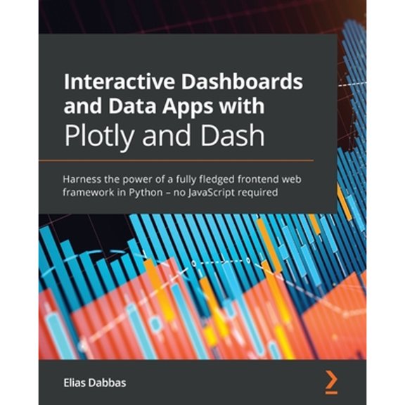 Pre-Owned Interactive Dashboards and Data Apps with Plotly and Dash: Harness the power of a fully fledged frontend web framework in Python - no JavaScript requi (Paperback) 1800568916 9781800568914