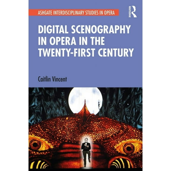 Ashgate Interdisciplinary Studies in Ope Digital Scenography in Opera in the Twenty-First Century, (Hardcover)