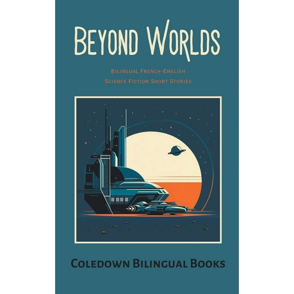 Beyond Worlds: Bilingual French-English Science Fiction Short Stories, (Paperback)
