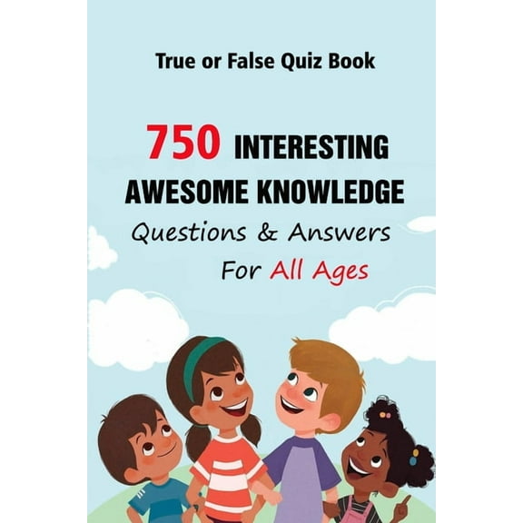True or False Quiz Book: 750 Interesting, Awesome Knowledge Questions & Answers For All Ages (Paperback)