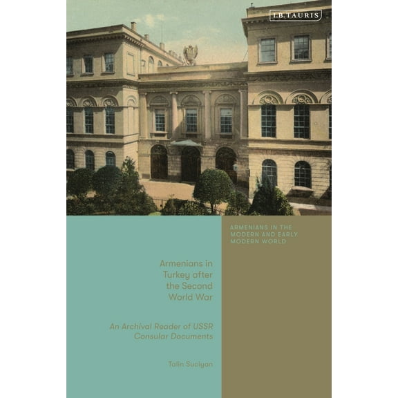 Armenians in the Modern and Early Modern World: Armenians in Turkey after the Second World War : An Archival Reader of USSR Consular Documents (Hardcover)