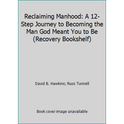 Reclaiming Manhood: A 12-Step Journey to Becoming the Man God Meant You to Be (Recovery Bookshelf) [Paperback - Used]