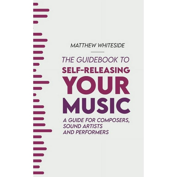 The Guidebook to Self-Releasing Your Music: A Guide for Composers, Sound Artists and Performers, (Paperback)