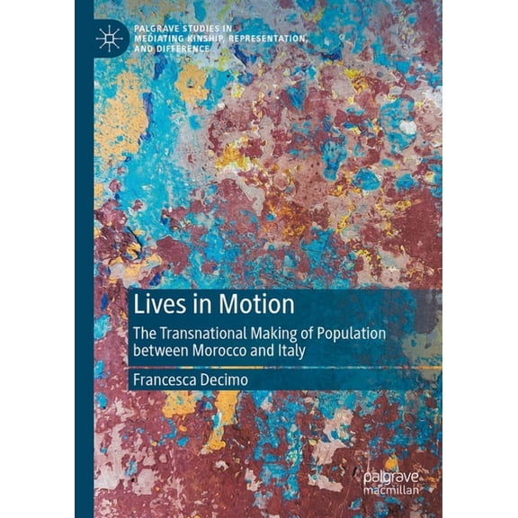 Palgrave Studies in Mediating Kinship, R Lives in Motion: The Transnational Making of Population Between Morocco and Italy, (Hardcover)