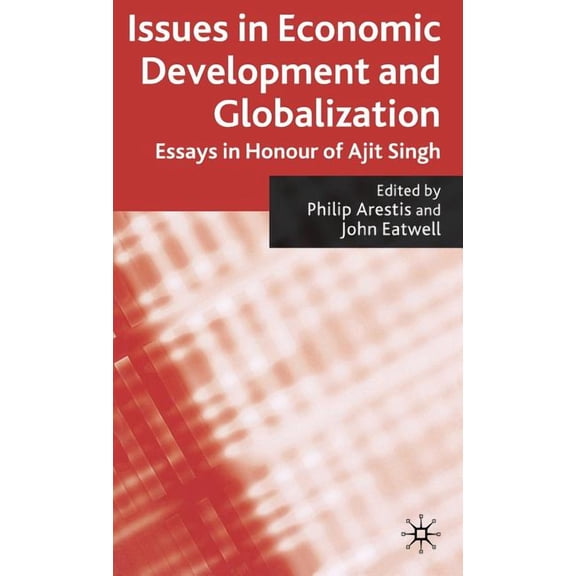Issues in Economic Development and Globalization: Essays in Honour of Ajit Singh, (Hardcover)