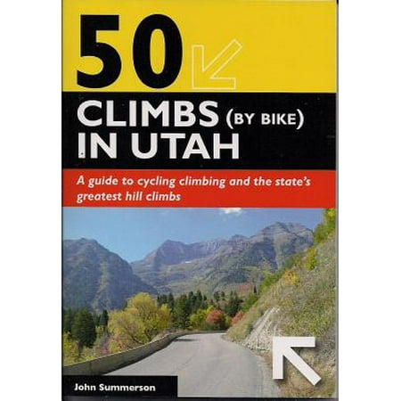 50 Climbs (by Bike) in Utah : A Guide to Cycling Climbing and the State's Greatest Hill