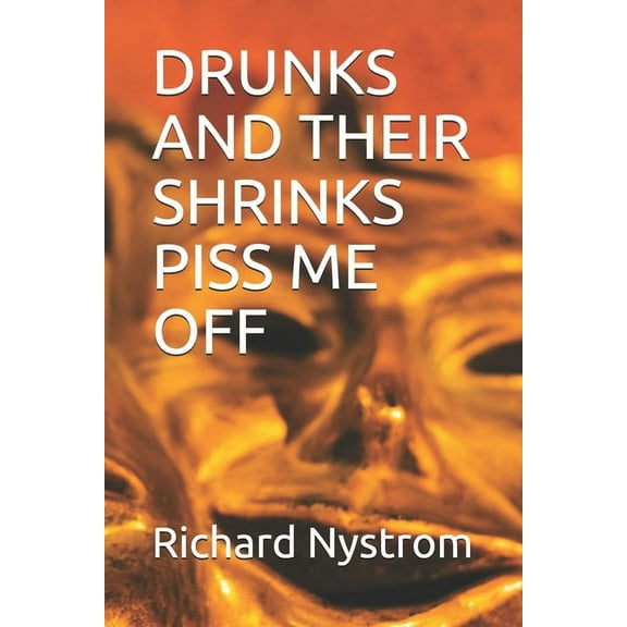 Drunks and Their Shrinks Piss Me Off (Paperback)