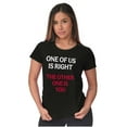 thumbnail image 5 of Funny One Of Us is Right Sarcastic Womens Slim Fit Graphic Tee Brisco Brands S, 5 of 6