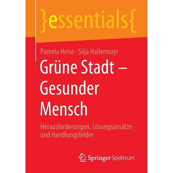 Essentials GrÃ¼ne Stadt - Gesunder Mensch: Herausforderungen, LÃ¶sungsansÃ¤tze Und Handlungsfelder, (Paperback)