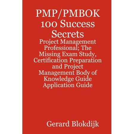 PMP/PMBOK 100 Success Secrets - Project Management Professional; The Missing Exam Study, Certification Preparation and Project Management Body of Knowledge Application Guide -