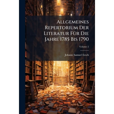 Allgemeines Repertorium Der Literatur Für Die Jahre 1785 Bis 1790; Volume 2 (Paperback)