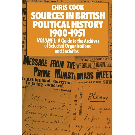 Sources in British Political History 1900-1951: Volume I: A Guide to the Archives of Selected Organisations and Societie, (Paperback)